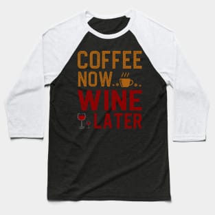 Coffee Now Wine Later Baseball T-Shirt